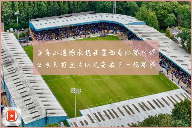 黄喜灿遗憾未能在墨西哥比赛中得分明日将全力以赴备战下一场赛事